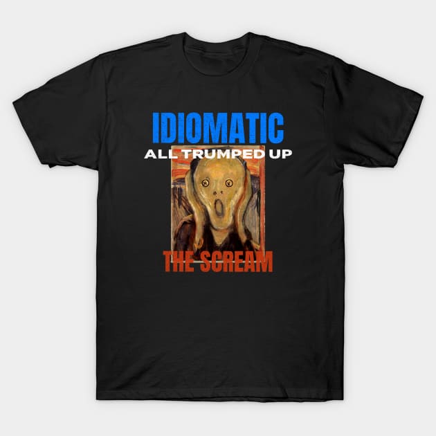 All Trumped Up Is the Idiomatic Scream T-Shirt by The Witness